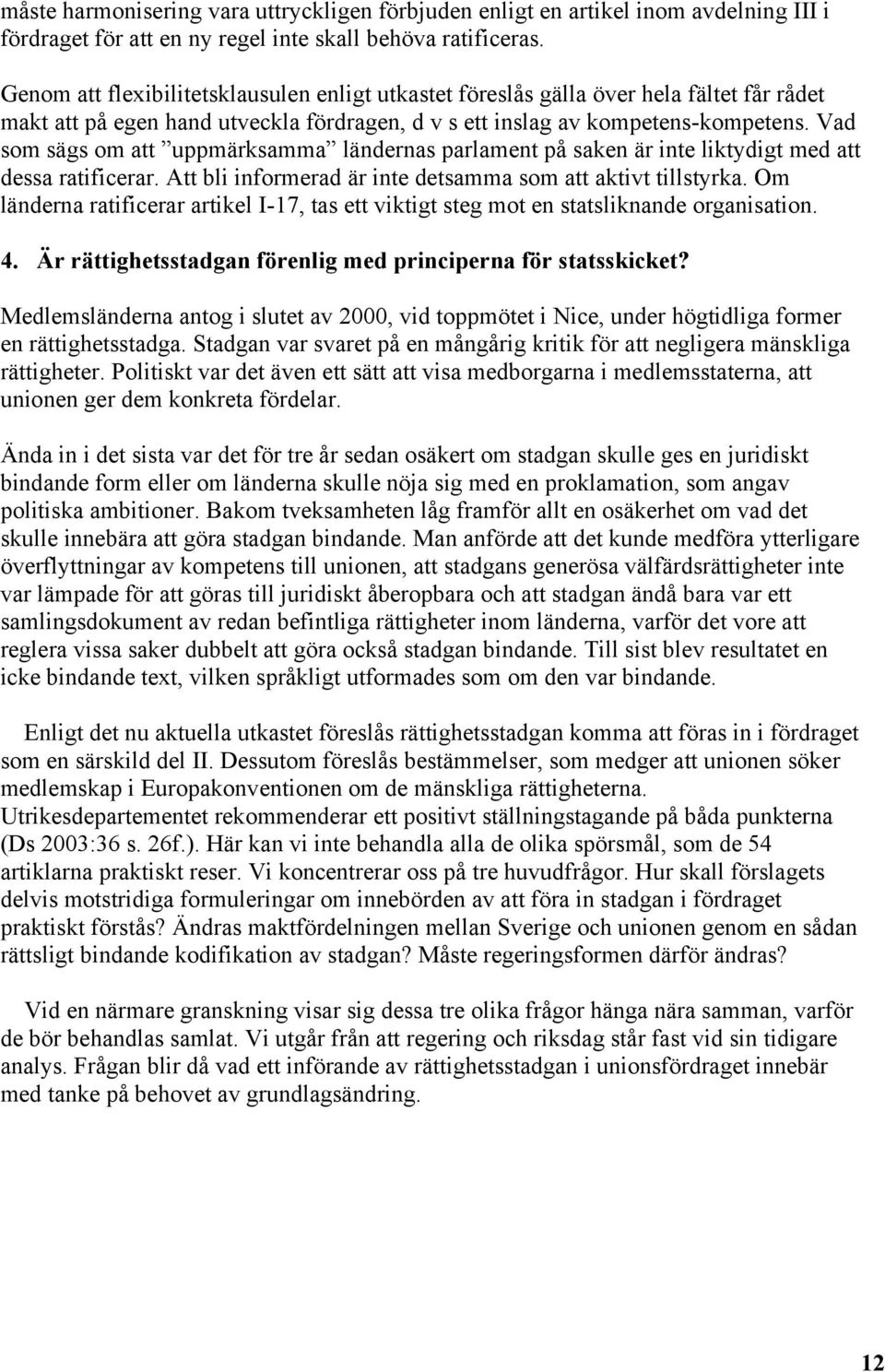 Vad som sägs om att uppmärksamma ländernas parlament på saken är inte liktydigt med att dessa ratificerar. Att bli informerad är inte detsamma som att aktivt tillstyrka.