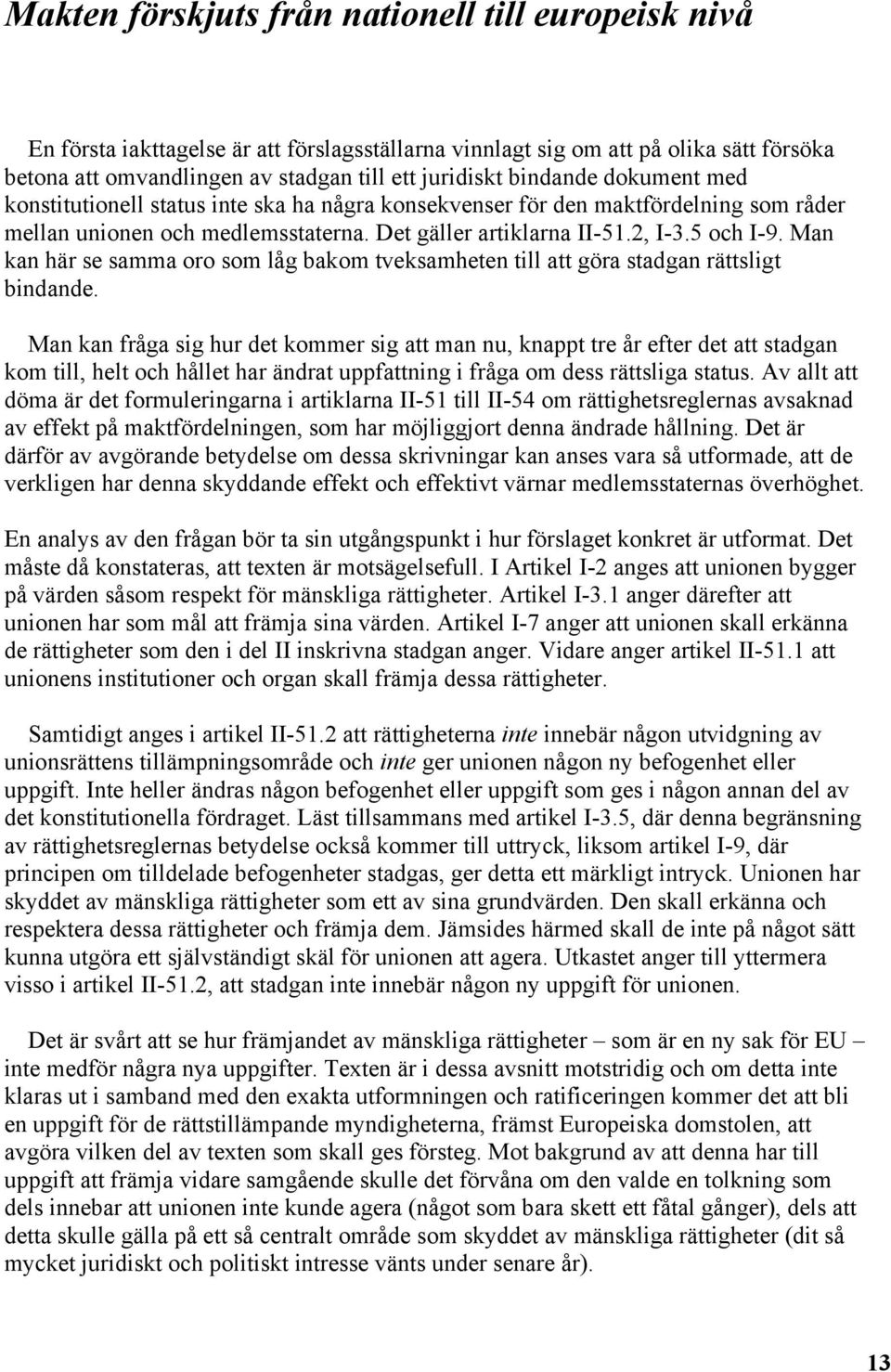 Man kan här se samma oro som låg bakom tveksamheten till att göra stadgan rättsligt bindande.