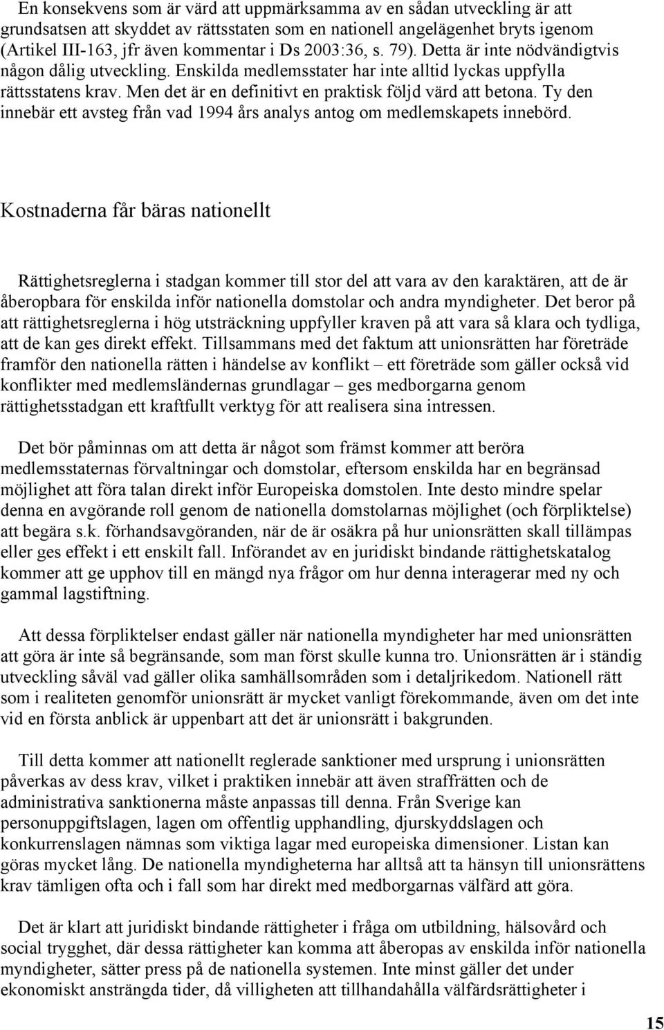 Men det är en definitivt en praktisk följd värd att betona. Ty den innebär ett avsteg från vad 1994 års analys antog om medlemskapets innebörd.