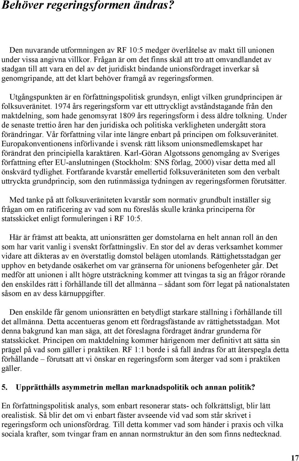 regeringsformen. Utgångspunkten är en författningspolitisk grundsyn, enligt vilken grundprincipen är folksuveränitet.