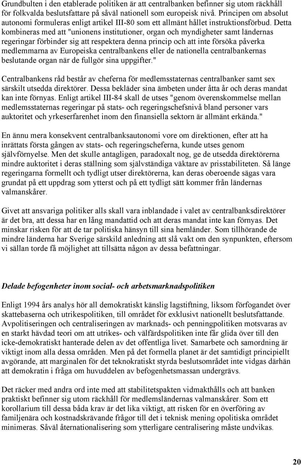 Detta kombineras med att "unionens institutioner, organ och myndigheter samt ländernas regeringar förbinder sig att respektera denna princip och att inte försöka påverka medlemmarna av Europeiska