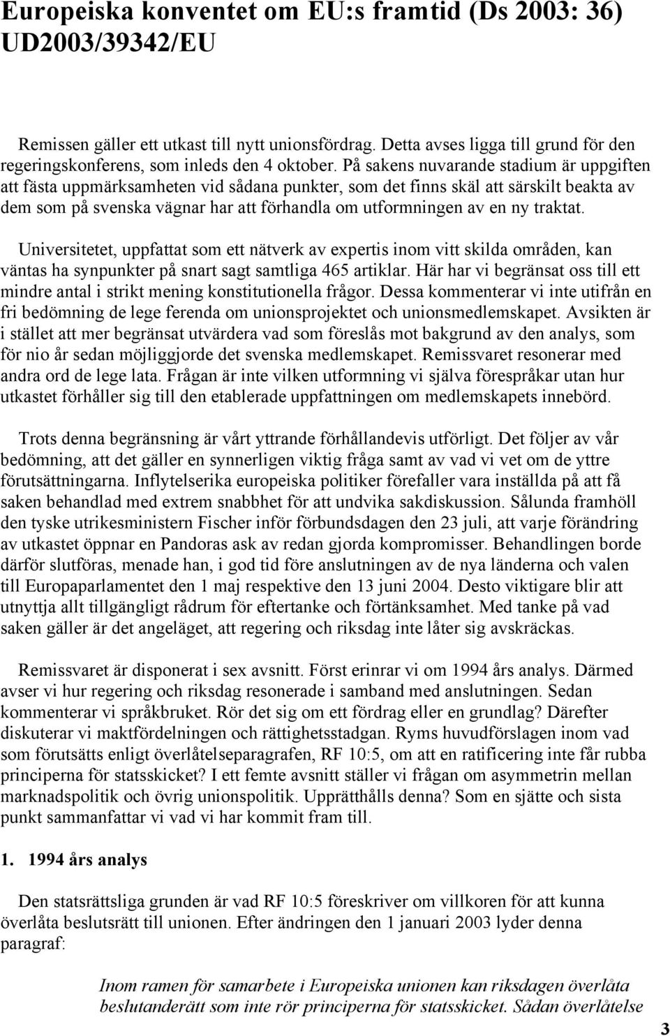 På sakens nuvarande stadium är uppgiften att fästa uppmärksamheten vid sådana punkter, som det finns skäl att särskilt beakta av dem som på svenska vägnar har att förhandla om utformningen av en ny