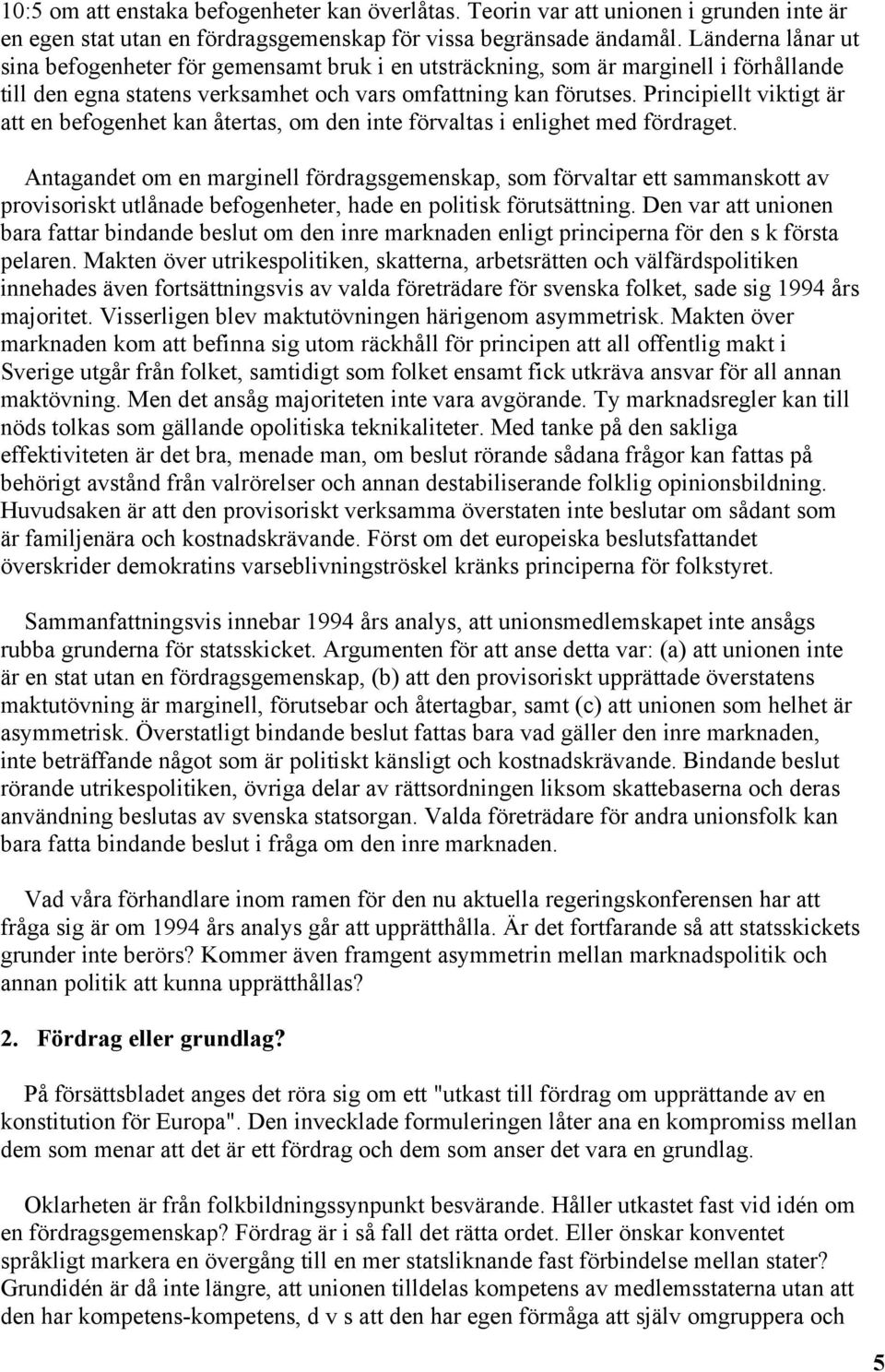 Principiellt viktigt är att en befogenhet kan återtas, om den inte förvaltas i enlighet med fördraget.