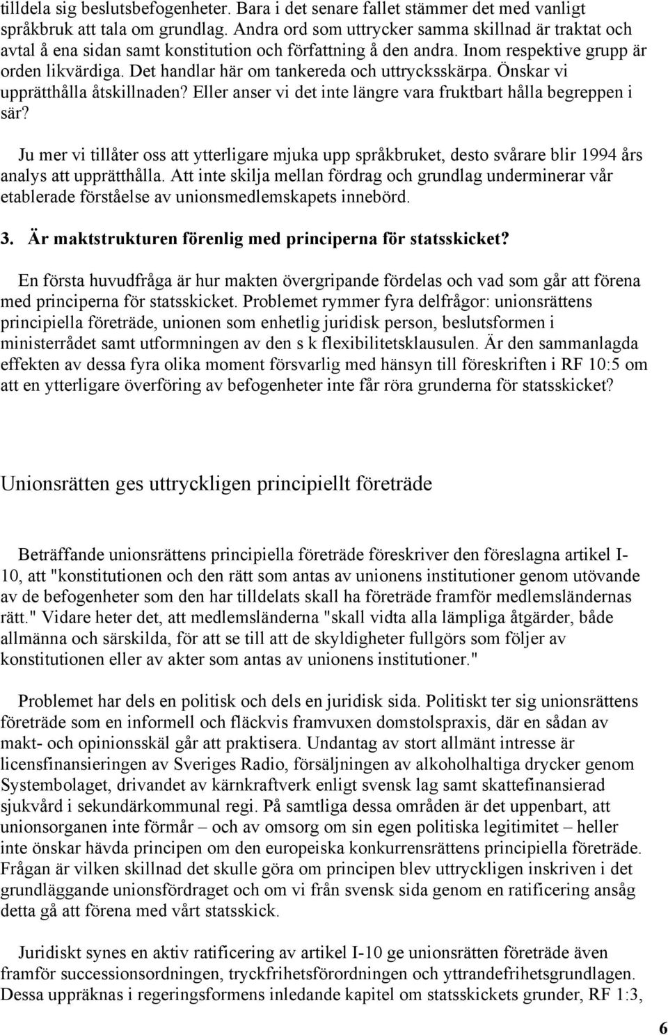 Det handlar här om tankereda och uttrycksskärpa. Önskar vi upprätthålla åtskillnaden? Eller anser vi det inte längre vara fruktbart hålla begreppen i sär?