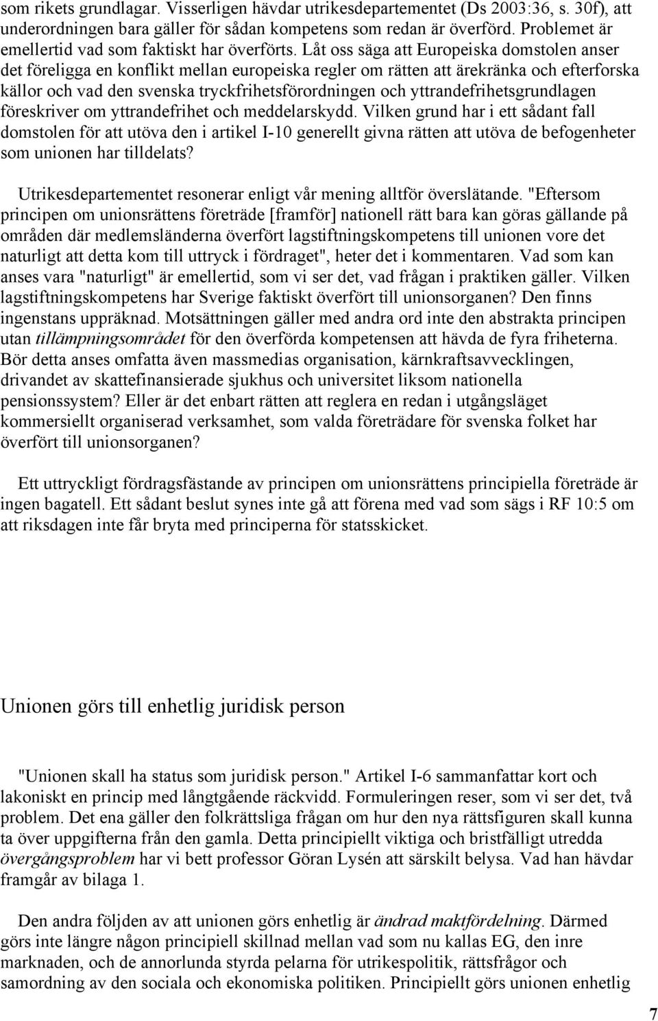 Låt oss säga att Europeiska domstolen anser det föreligga en konflikt mellan europeiska regler om rätten att ärekränka och efterforska källor och vad den svenska tryckfrihetsförordningen och