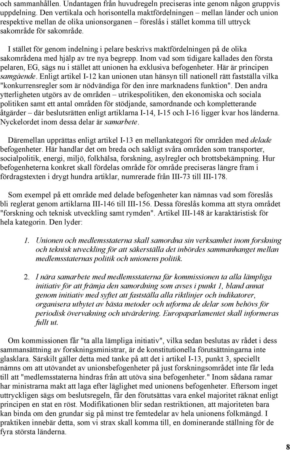 I stället för genom indelning i pelare beskrivs maktfördelningen på de olika sakområdena med hjälp av tre nya begrepp.