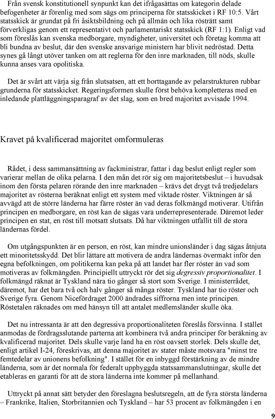 Enligt vad som föreslås kan svenska medborgare, myndigheter, universitet och företag komma att bli bundna av beslut, där den svenske ansvarige ministern har blivit nedröstad.