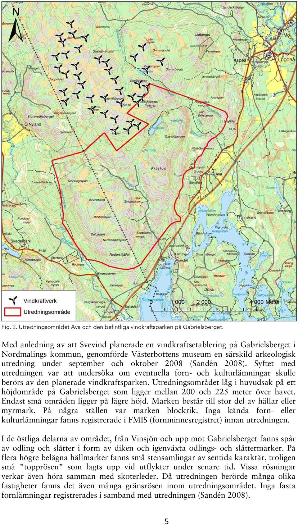 2008 (Sandén 2008). Syftet med utredningen var att undersöka om eventuella forn- och kulturlämningar skulle berörs av den planerade vindkraftsparken.