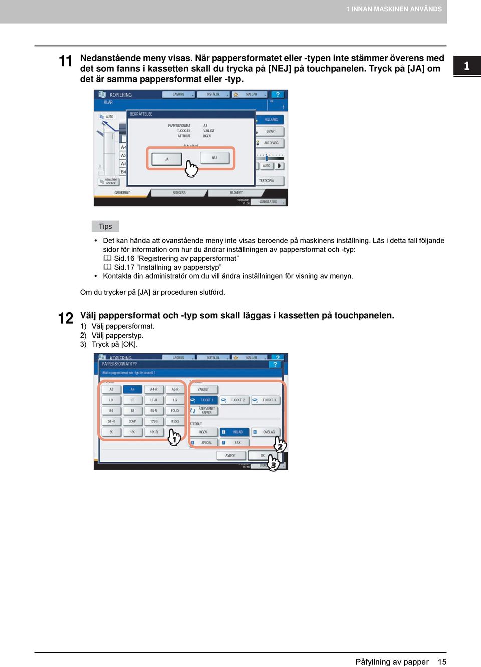 Läs i detta fall följande sidor för information om hur du ändrar inställningen av pappersformat och -typ: Sid.6 Registrering av pappersformat Sid.