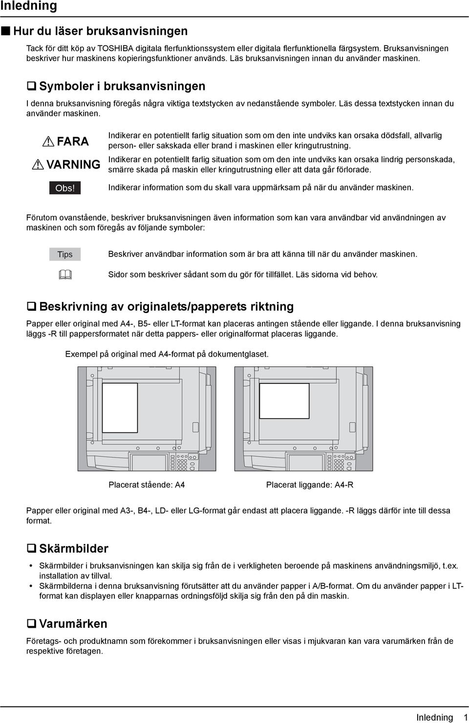 Symboler i bruksanvisningen I denna bruksanvisning föregås några viktiga textstycken av nedanstående symboler. Läs dessa textstycken innan du använder maskinen. FARA VARNING Obs!