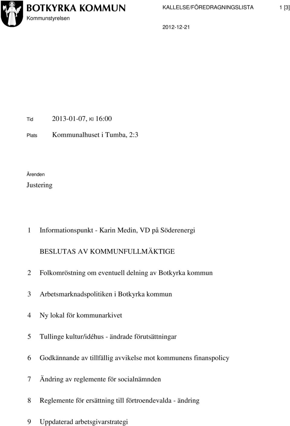 Arbetsmarknadspolitiken i Botkyrka kommun 4 Ny lokal för kommunarkivet 5 Tullinge kultur/idéhus - ändrade förutsättningar 6 Godkännande av tillfällig