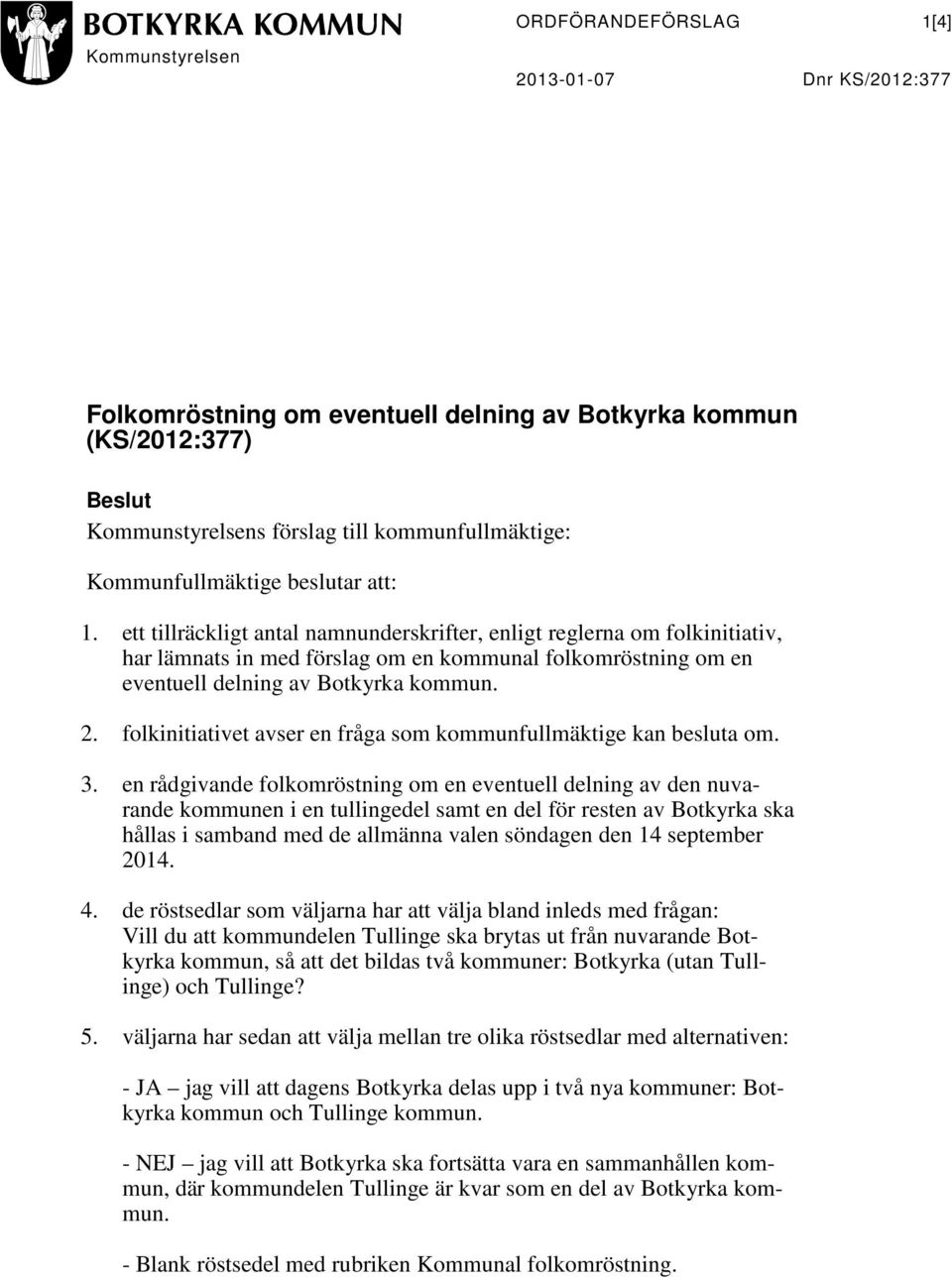 ett tillräckligt antal namnunderskrifter, enligt reglerna om folkinitiativ, har lämnats in med förslag om en kommunal folkomröstning om en eventuell delning av Botkyrka kommun. 2.