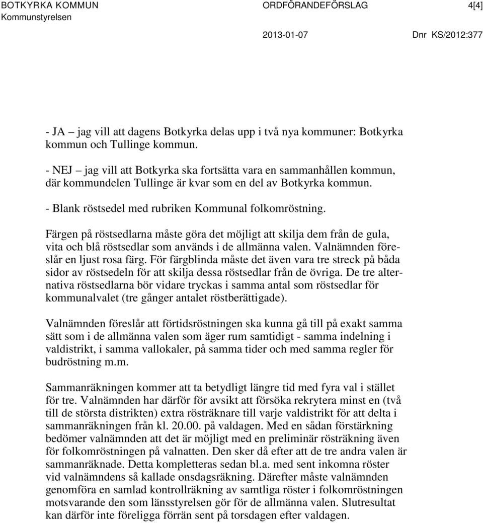 Färgen på röstsedlarna måste göra det möjligt att skilja dem från de gula, vita och blå röstsedlar som används i de allmänna valen. Valnämnden föreslår en ljust rosa färg.