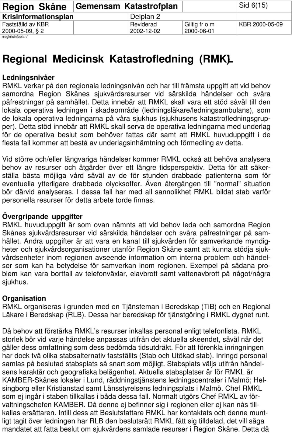 Detta innebär att RMKL skall vara ett stöd såväl till den lokala operativa ledningen i skadeområde (ledningsläkare/ledningsambulans), som de lokala operativa ledningarna på våra sjukhus (sjukhusens