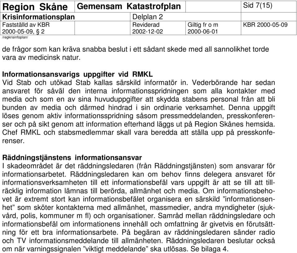 Vederbörande har sedan ansvaret för såväl den interna informationsspridningen som alla kontakter med media och som en av sina huvuduppgifter att skydda stabens personal från att bli bunden av media