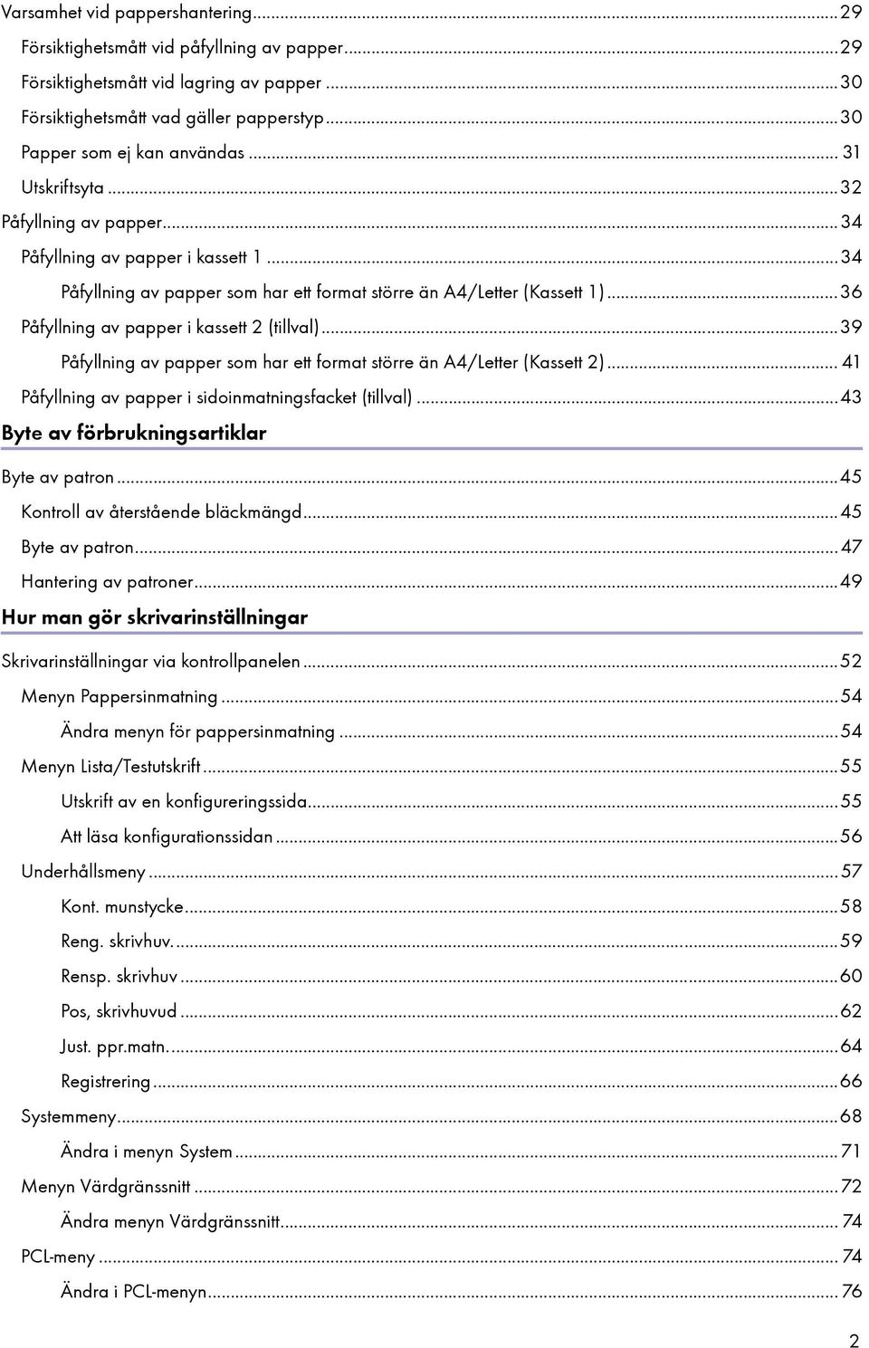 ..36 Påfyllning av papper i kassett 2 (tillval)...39 Påfyllning av papper som har ett format större än A4/Letter (Kassett 2)... 41 Påfyllning av papper i sidoinmatningsfacket (tillval).