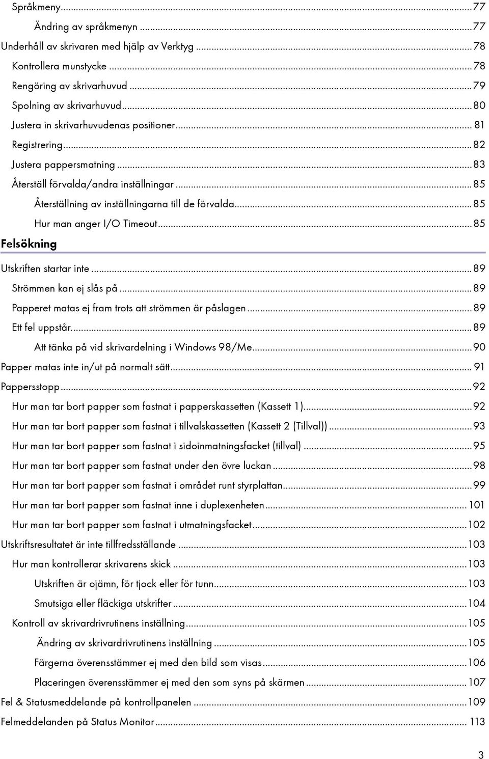 ..85 Hur man anger I/O Timeout...85 Felsökning Utskriften startar inte...89 Strömmen kan ej slås på...89 Papperet matas ej fram trots att strömmen är påslagen...89 Ett fel uppstår.