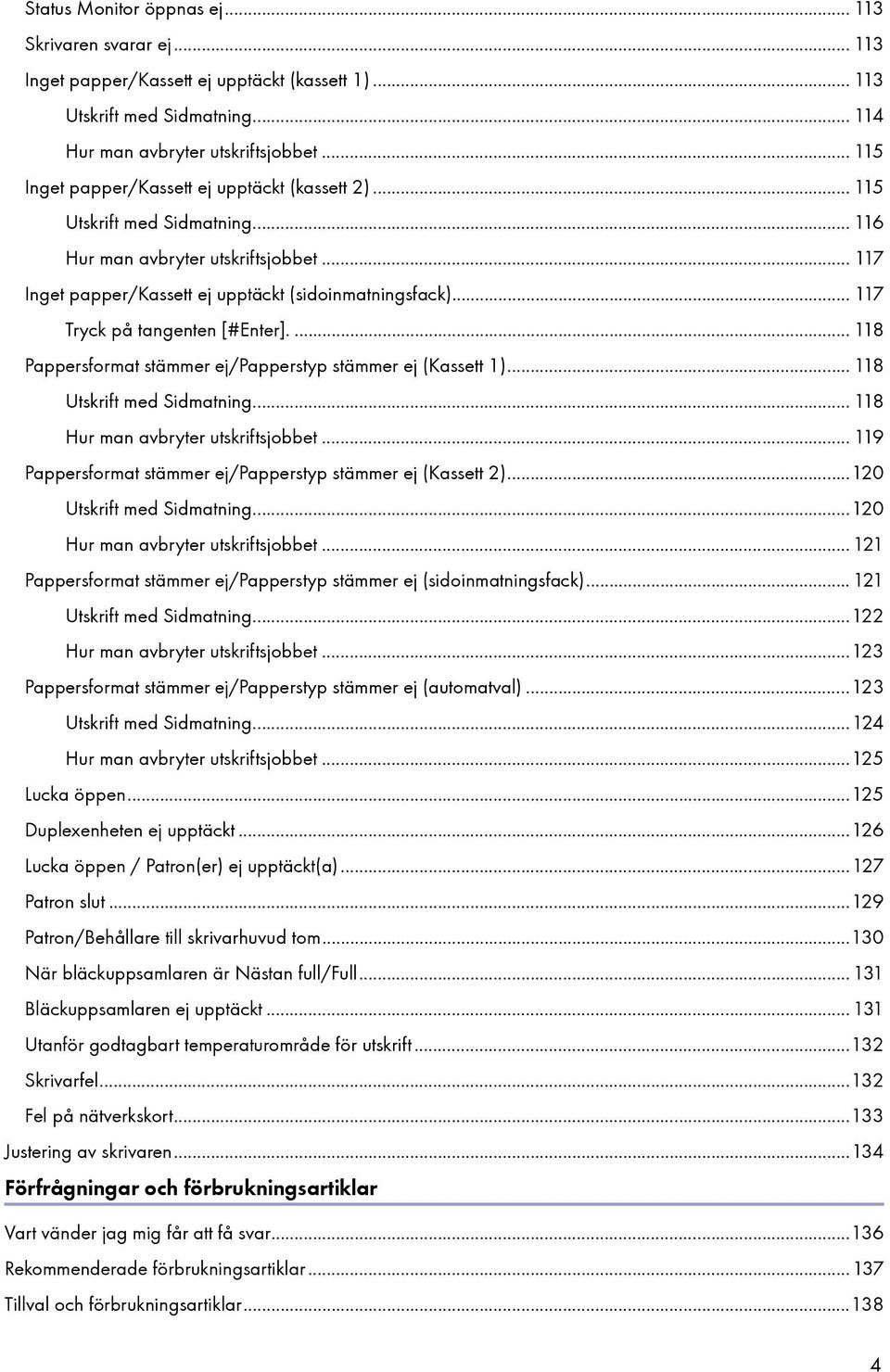 .. 117 Tryck på tangenten [#Enter].... 118 Pappersformat stämmer ej/papperstyp stämmer ej (Kassett 1)... 118 Utskrift med Sidmatning... 118 Hur man avbryter utskriftsjobbet.