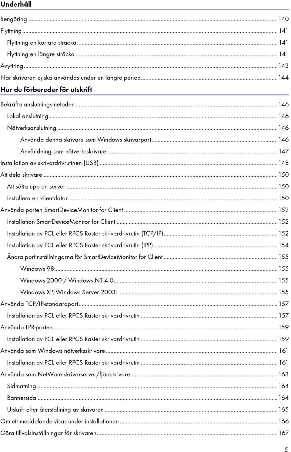 ..146 Användning som nätverksskrivare...147 Installation av skrivardrivrutinen (USB)...148 Att dela skrivare...150 Att sätta upp en server...150 Installera en klientdator.