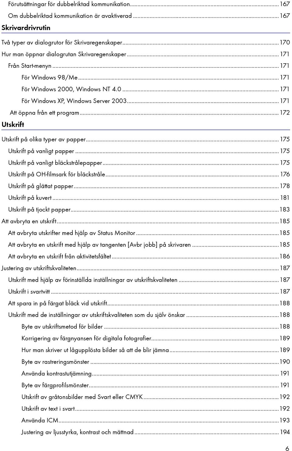 ..171 Att öppna från ett program...172 Utskrift Utskrift på olika typer av papper... 175 Utskrift på vanligt papper... 175 Utskrift på vanligt bläckstrålepapper.