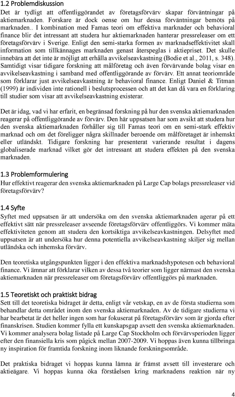 Enligt den semi-starka formen av marknadseffektivitet skall information som tillkännages marknaden genast återspeglas i aktiepriset.