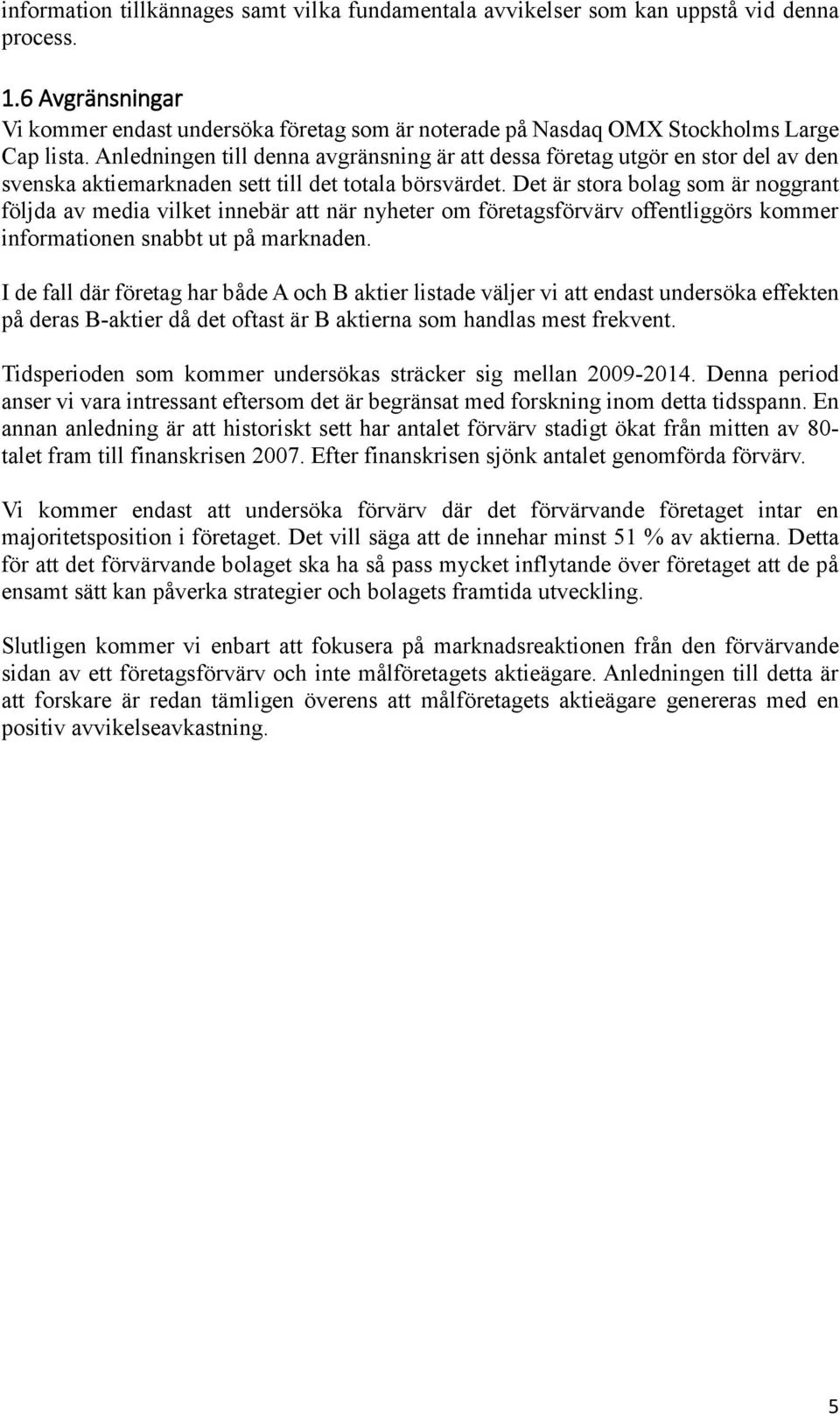 Anledningen till denna avgränsning är att dessa företag utgör en stor del av den svenska aktiemarknaden sett till det totala börsvärdet.