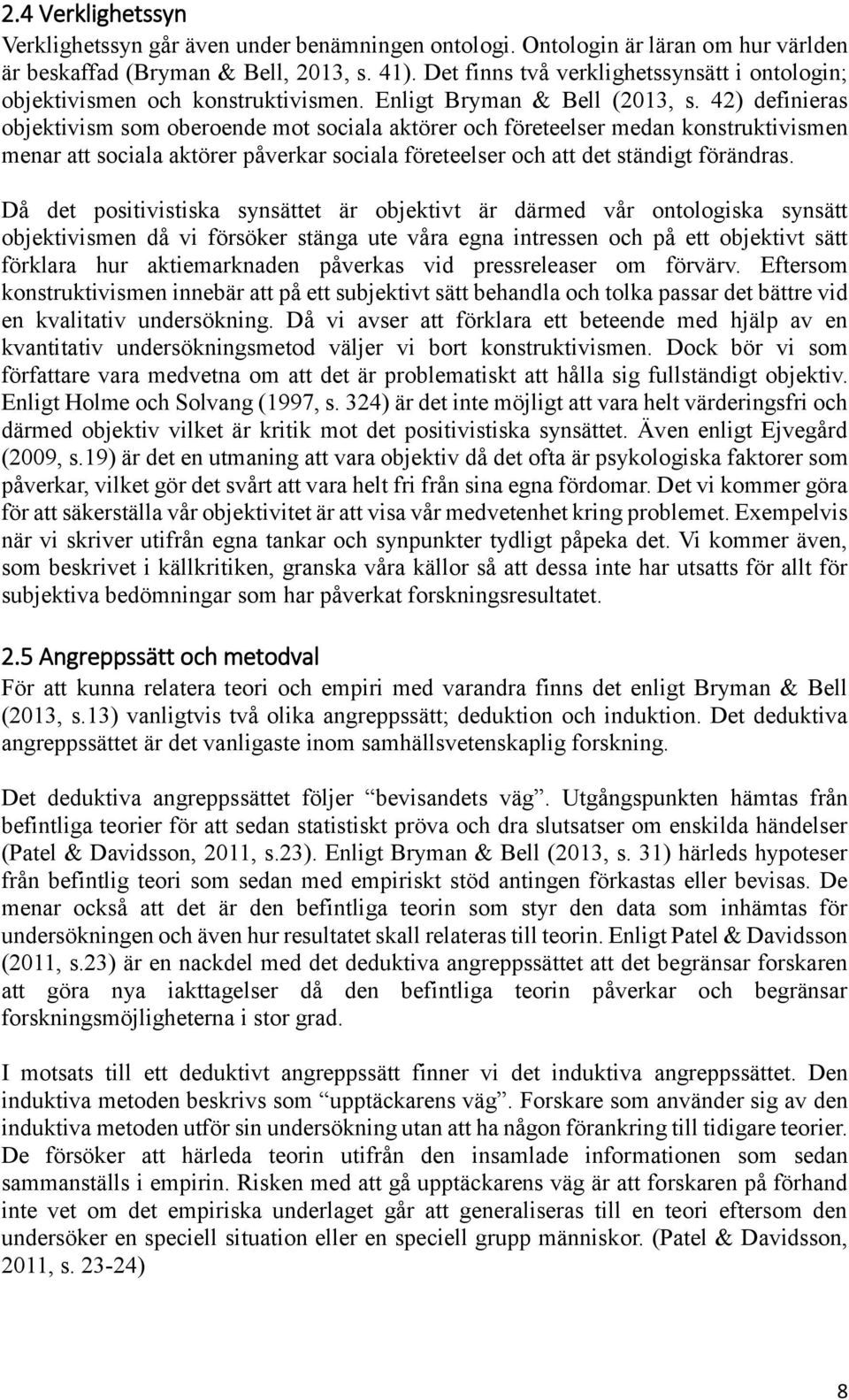 42) definieras objektivism som oberoende mot sociala aktörer och företeelser medan konstruktivismen menar att sociala aktörer påverkar sociala företeelser och att det ständigt förändras.