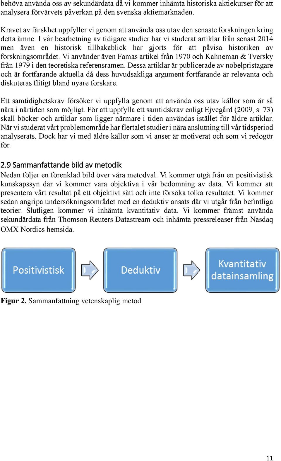 I vår bearbetning av tidigare studier har vi studerat artiklar från senast 2014 men även en historisk tillbakablick har gjorts för att påvisa historiken av forskningsområdet.