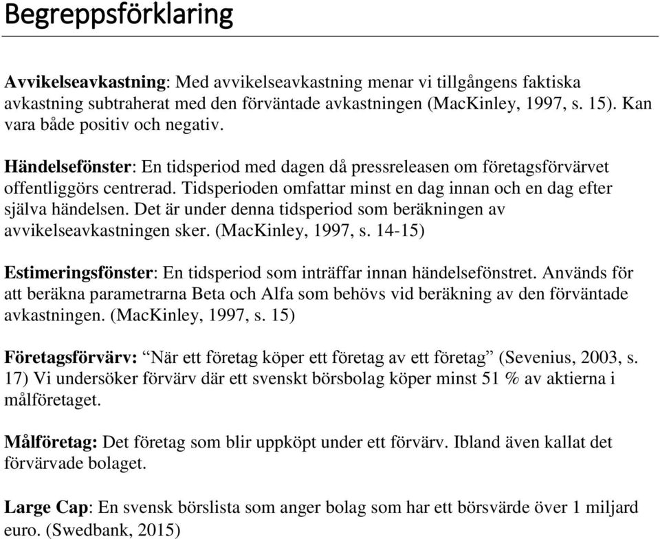 Tidsperioden omfattar minst en dag innan och en dag efter själva händelsen. Det är under denna tidsperiod som beräkningen av avvikelseavkastningen sker. (MacKinley, 1997, s.