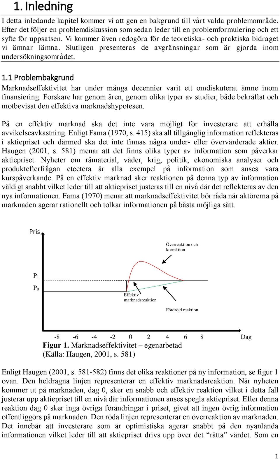 Slutligen presenteras de avgränsningar som är gjorda inom undersökningsområdet. 1.1 Problembakgrund Marknadseffektivitet har under många decennier varit ett omdiskuterat ämne inom finansiering.