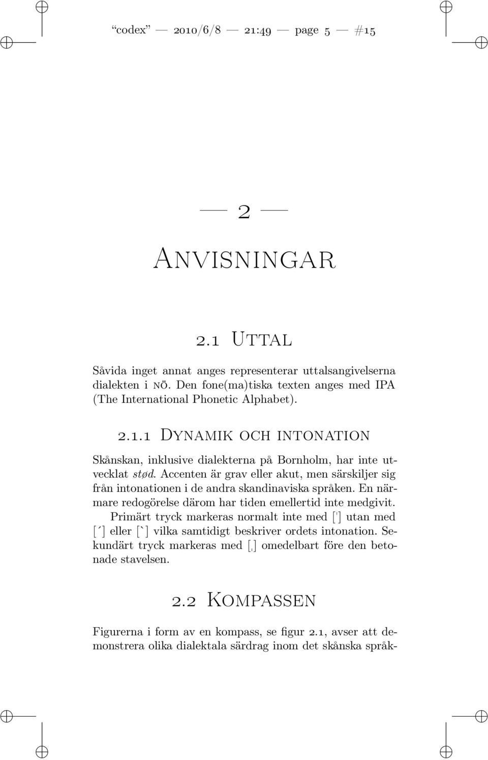 Accenten är grav eller akut, men särskiljer sig från intonationen i de andra skandinaviska språken. En närmare redogörelse därom har tiden emellertid inte medgivit.