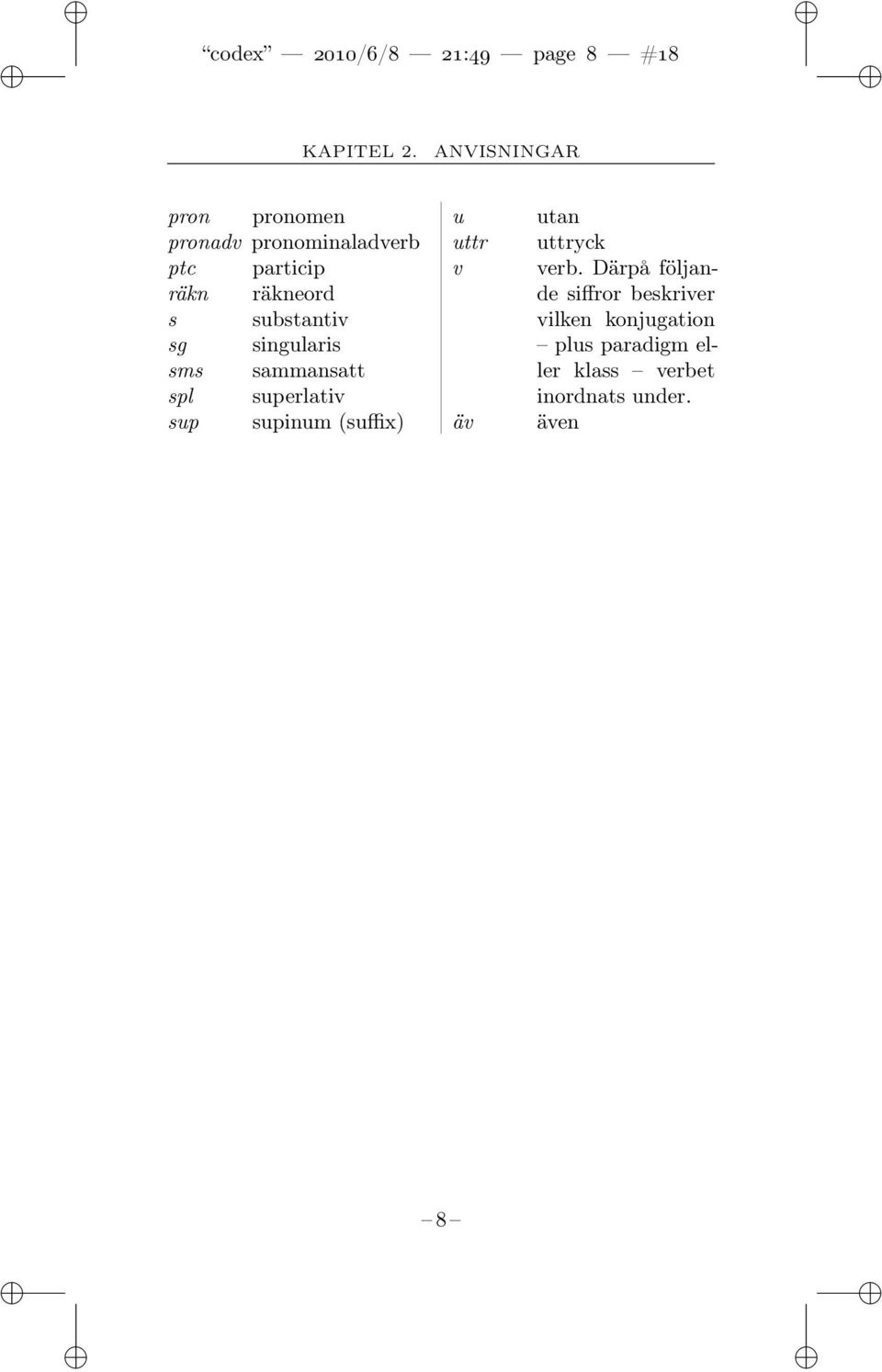 substantiv sg singularis sms sammansatt spl superlativ sup supinum (suffix) u uttr v