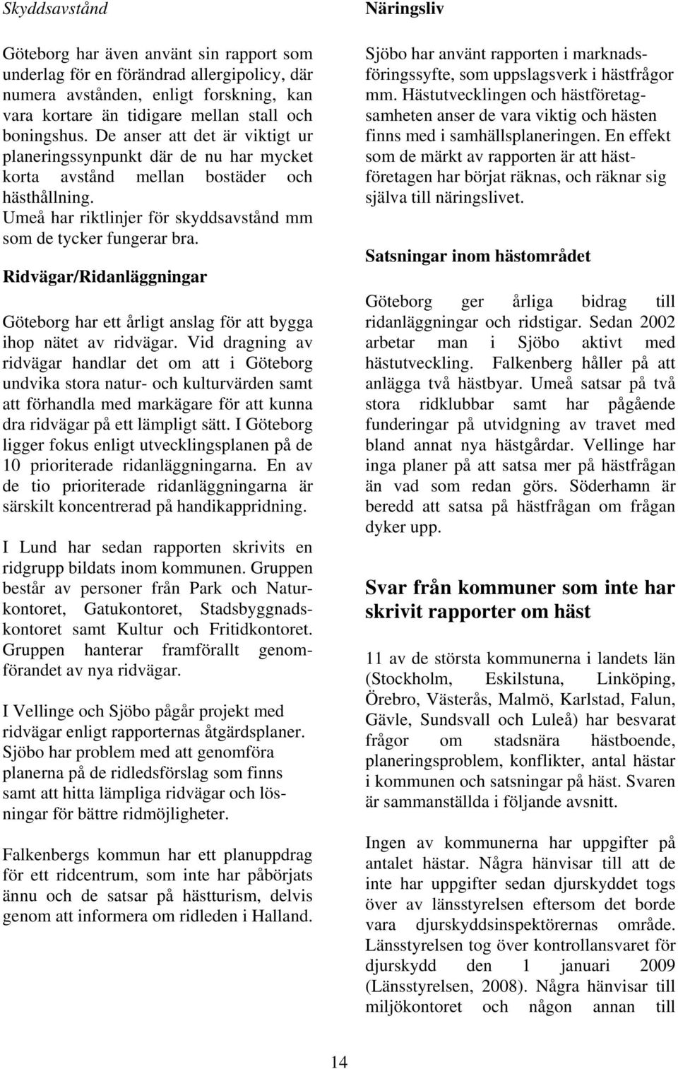 Ridvägar/Ridanläggningar Göteborg har ett årligt anslag för att bygga ihop nätet av ridvägar.