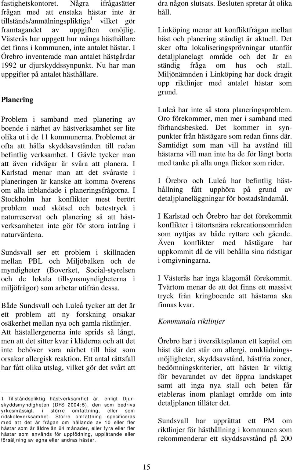 Nu har man uppgifter på antalet hästhållare. Planering Problem i samband med planering av boende i närhet av hästverksamhet ser lite olika ut i de 11 kommunerna.