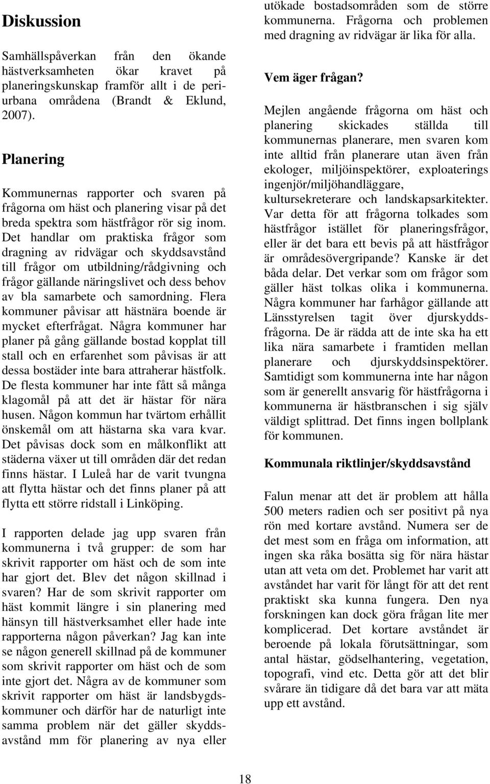 Det handlar om praktiska frågor som dragning av ridvägar och skyddsavstånd till frågor om utbildning/rådgivning och frågor gällande näringslivet och dess behov av bla samarbete och samordning.