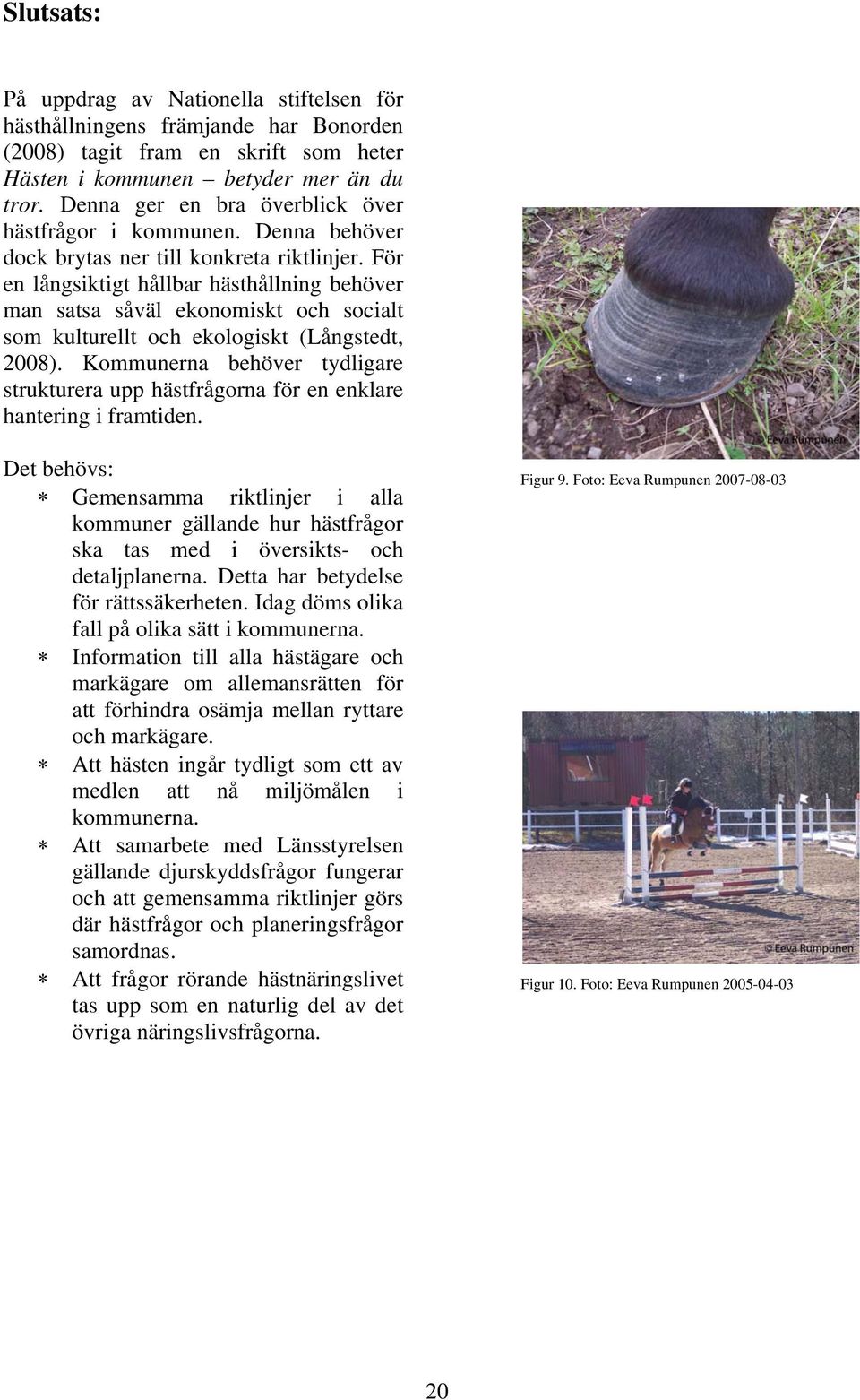 För en långsiktigt hållbar hästhållning behöver man satsa såväl ekonomiskt och socialt som kulturellt och ekologiskt (Långstedt, 2008).
