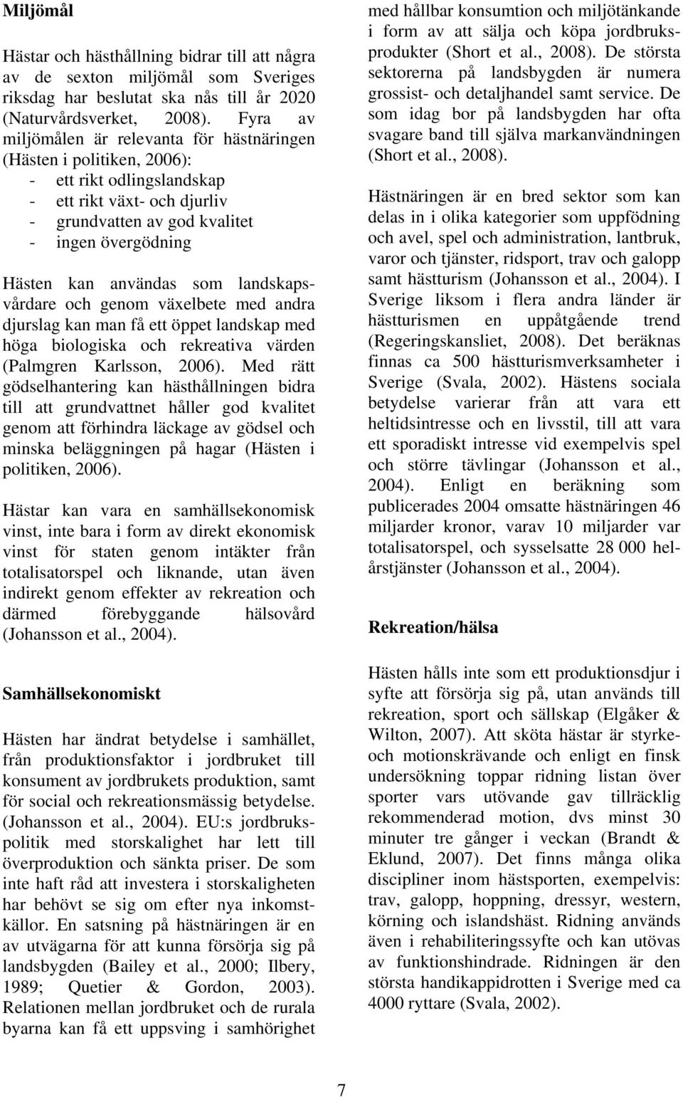användas som landskapsvårdare och genom växelbete med andra djurslag kan man få ett öppet landskap med höga biologiska och rekreativa värden (Palmgren Karlsson, 2006).