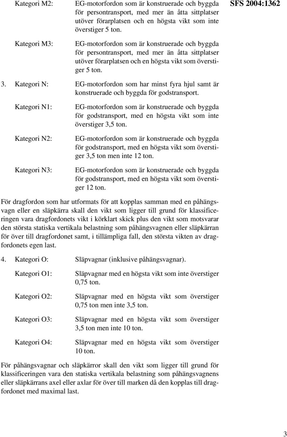 Kategori N: EG-motorfordon som har minst fyra hjul samt är konstruerade och byggda för godstransport.