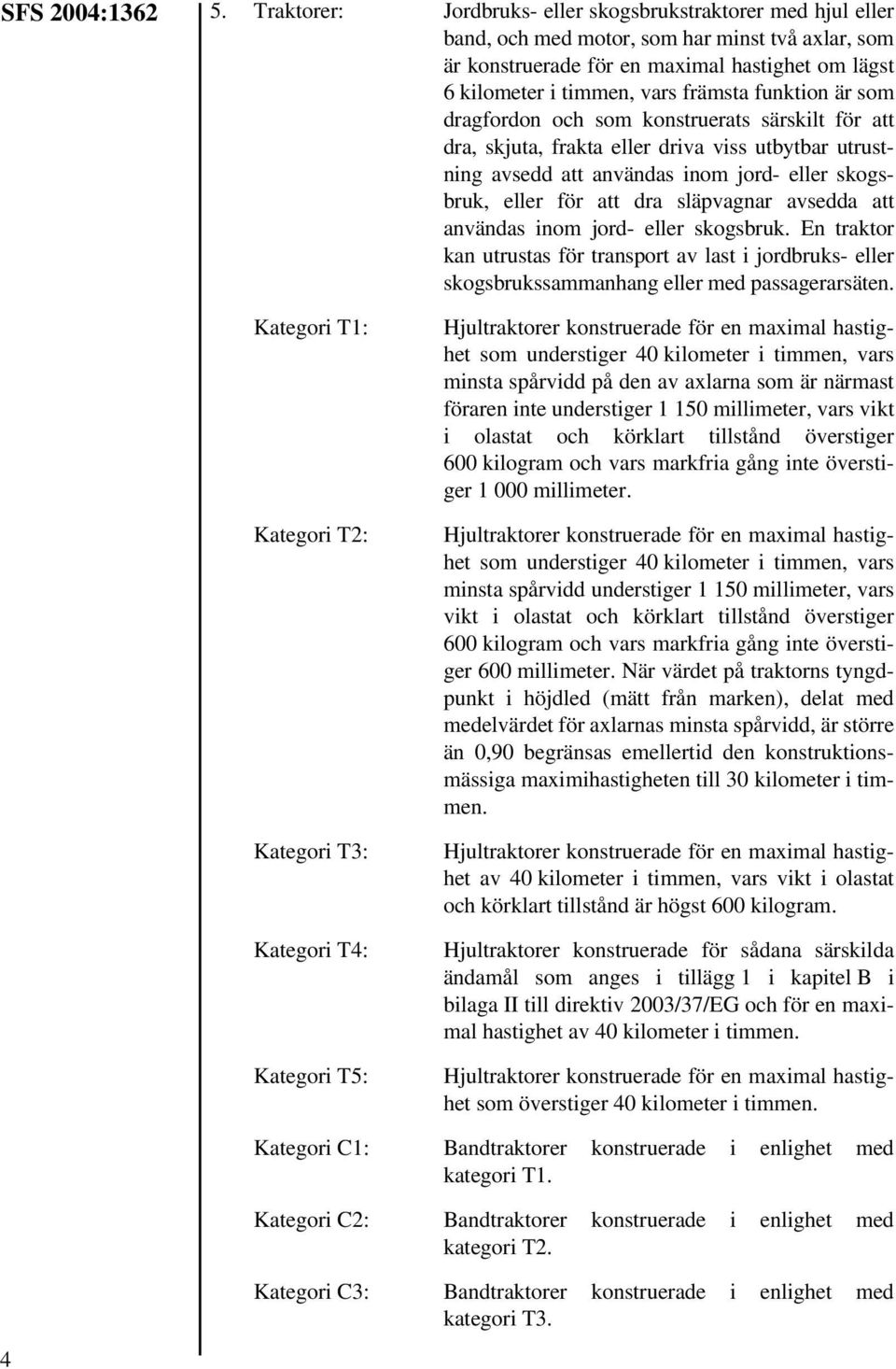 funktion är som dragfordon och som konstruerats särskilt för att dra, skjuta, frakta eller driva viss utbytbar utrustning avsedd att användas inom jord- eller skogsbruk, eller för att dra släpvagnar