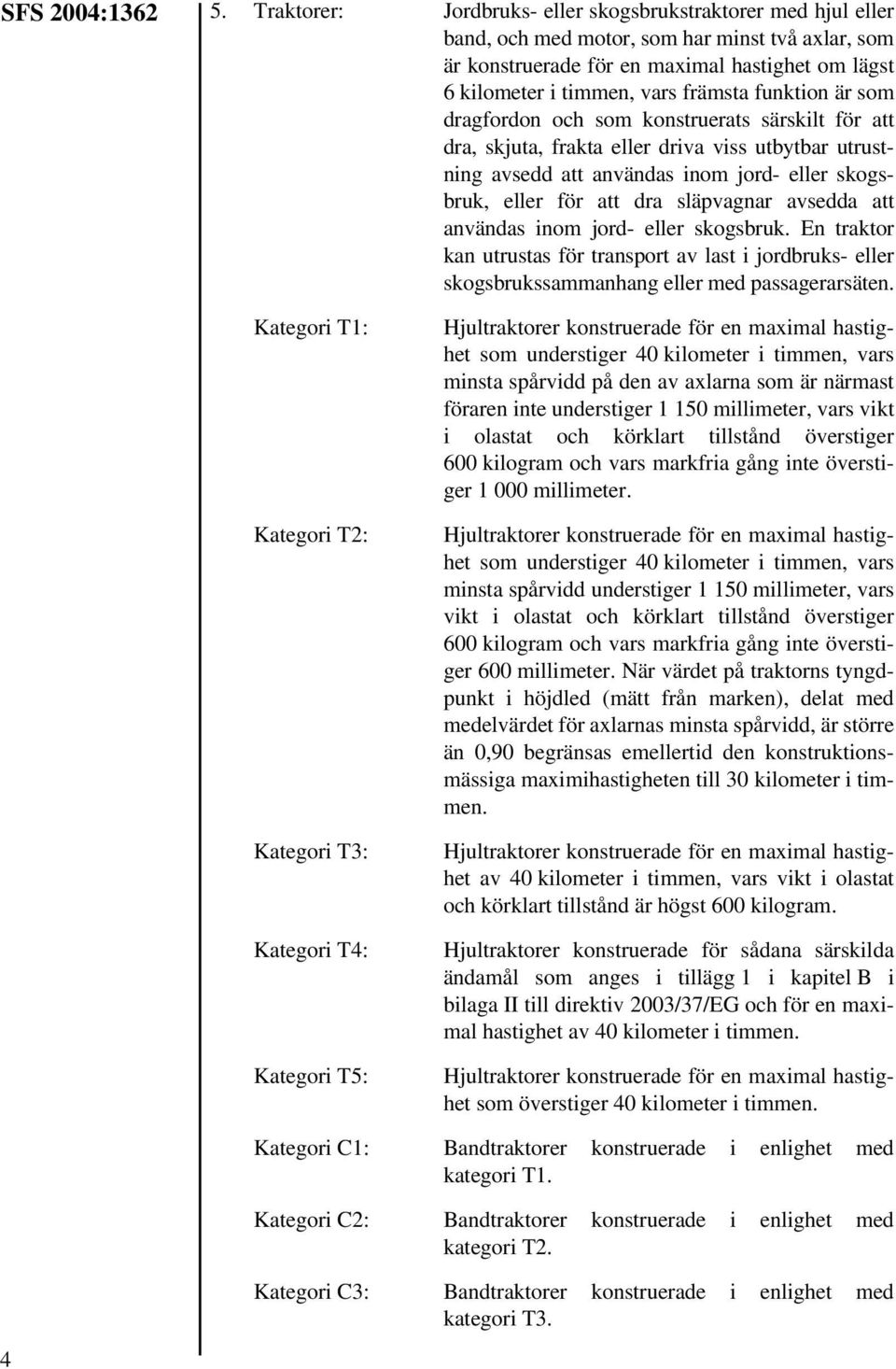 funktion är som dragfordon och som konstruerats särskilt för att dra, skjuta, frakta eller driva viss utbytbar utrustning avsedd att användas inom jord- eller skogsbruk, eller för att dra släpvagnar