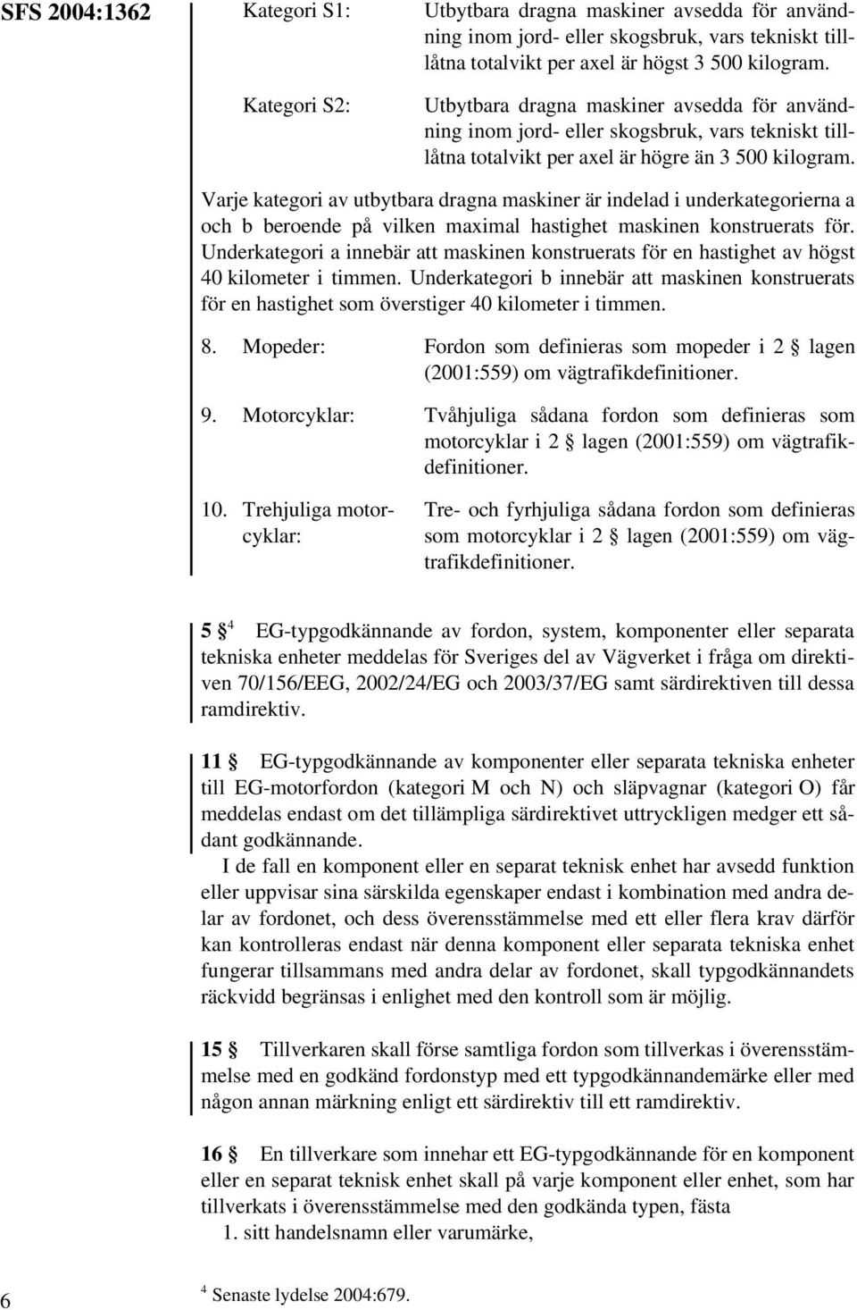 Varje kategori av utbytbara dragna maskiner är indelad i underkategorierna a och b beroende på vilken maximal hastighet maskinen konstruerats för.