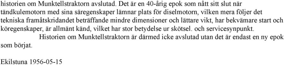 mera följer det tekniska framåtskridandet beträffande mindre dimensioner och lättare vikt, har bekvämare start och