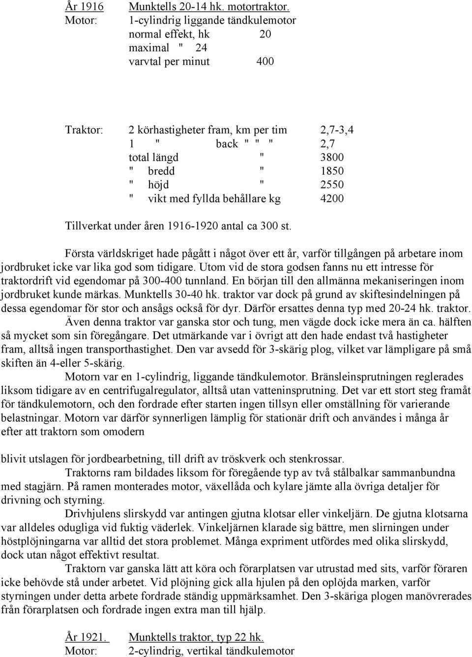 höjd " 2550 " vikt med fyllda behållare kg 4200 Tillverkat under åren 1916-1920 antal ca 300 st.