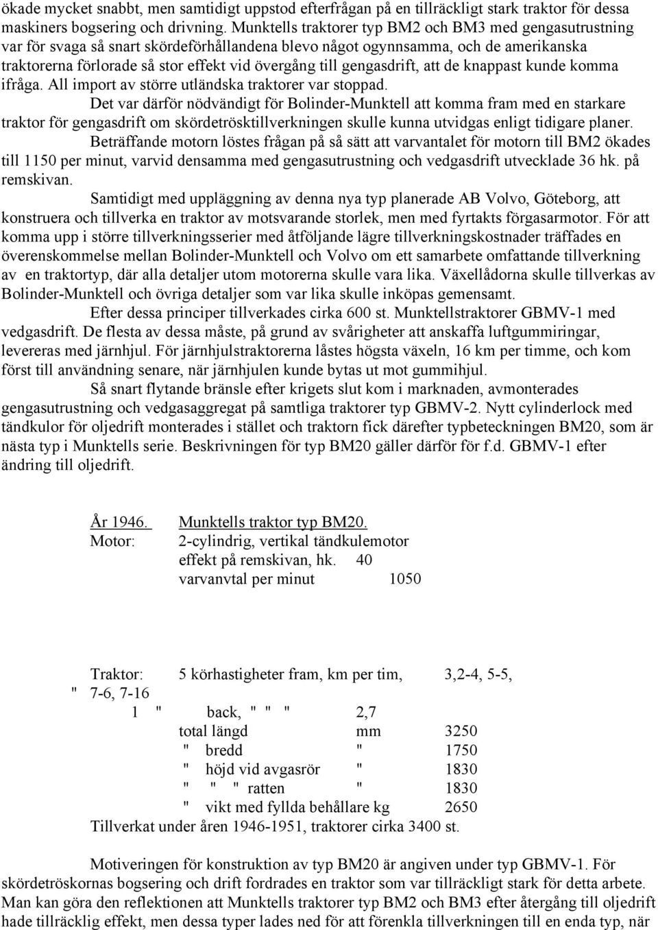 gengasdrift, att de knappast kunde komma ifråga. All import av större utländska traktorer var stoppad.