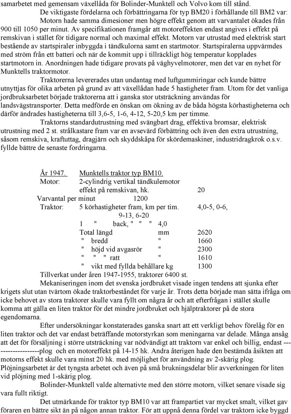 Av specifikationen framgår att motoreffekten endast angives i effekt på remskivan i stället för tidigare normal och maximal effekt.