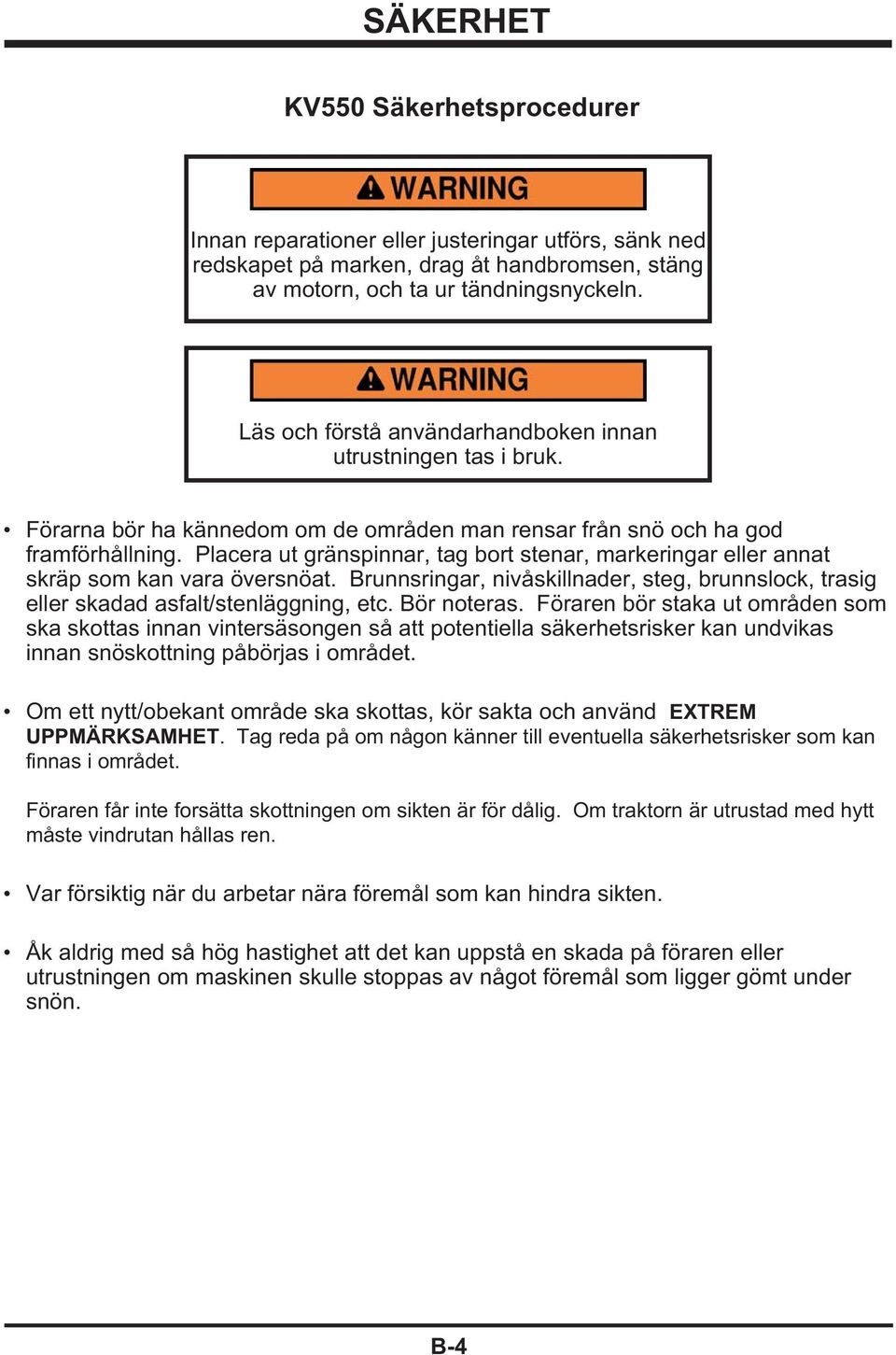 Placera ut gränspinnar, tag bort stenar, markeringar eller annat skräp som kan vara översnöat. Brunnsringar, nivåskillnader, steg, brunnslock, trasig eller skadad asfalt/stenläggning, etc.