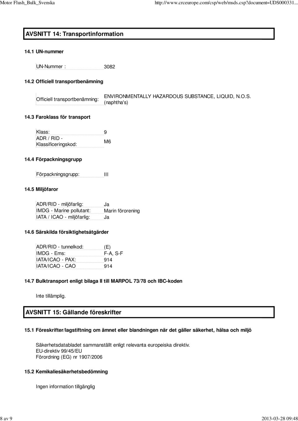 5 Miljöfaror ADR/RID - miljöfarlig: IMDG - Marine pollutant: IATA / ICAO - miljöfarlig: Ja Marin förorening Ja 14.