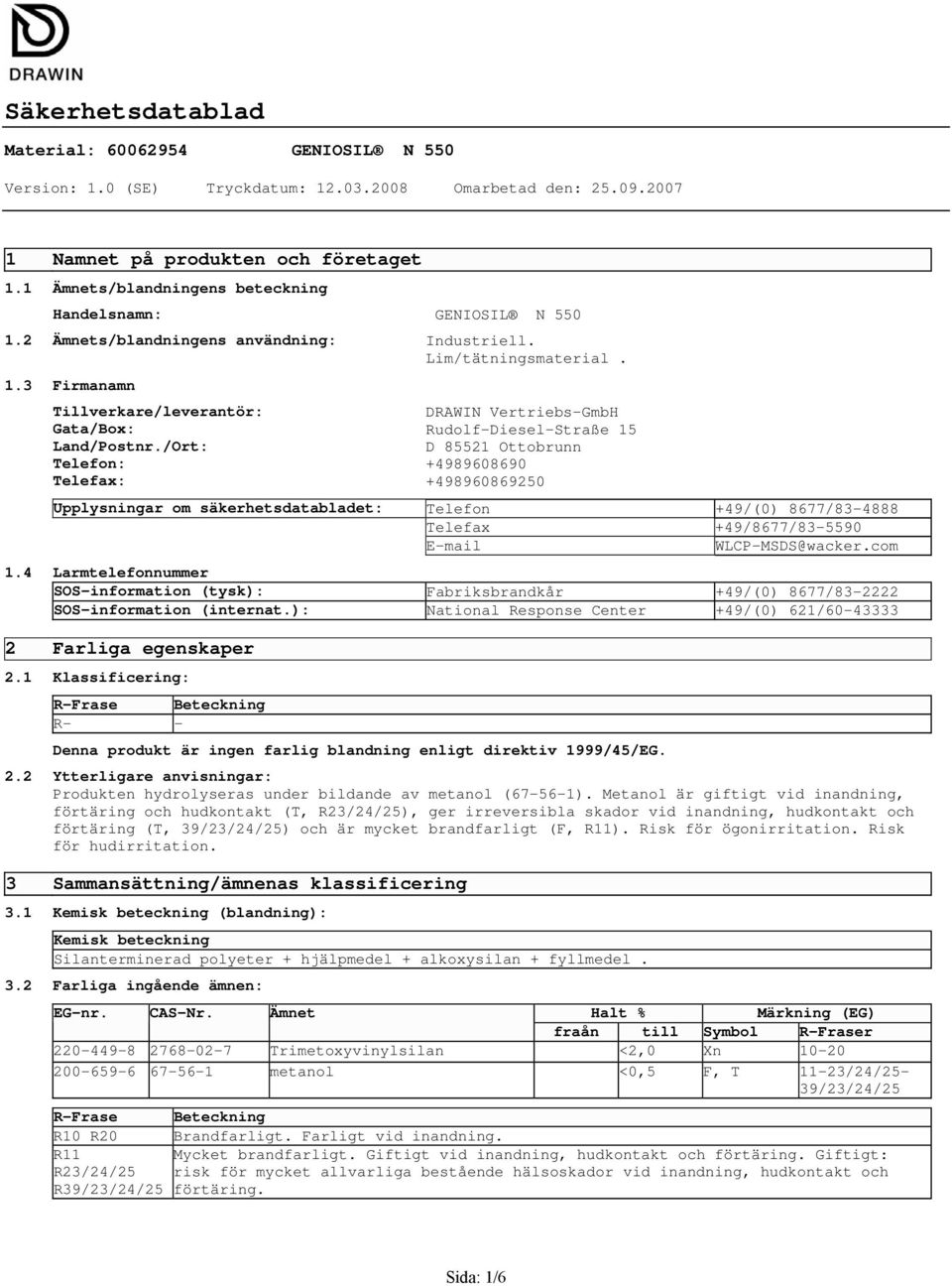 4 Larmtelefonnummer SOSinformation (tysk): Fabriksbrandkår +49/(0) 8677/832222 SOSinformation (internat.): National Response Center +49/(0) 621/6043333 2 Farliga egenskaper 2.