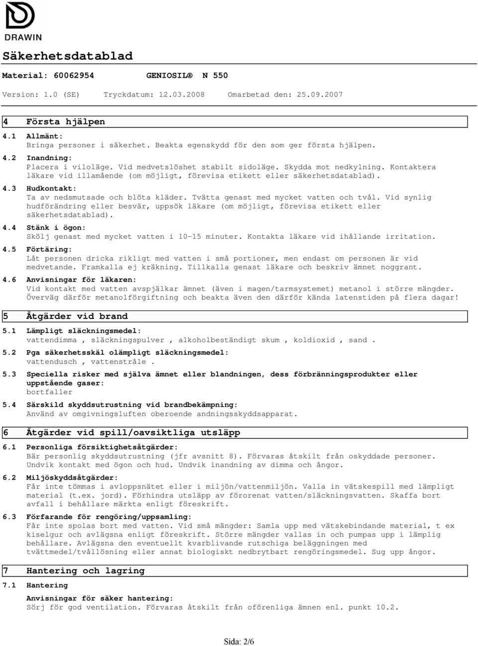 Vid synlig hudförändring eller besvär, uppsök läkare (om möjligt, förevisa etikett eller säkerhetsdatablad). 4.4 Stänk i ögon: Skölj genast med mycket vatten i 1015 minuter.