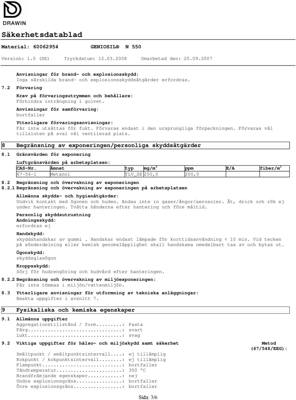 Förvaras väl tillsluten på sval väl ventilerad plats. 8 Begränsning av exponeringen/personliga skyddsåtgärder 8.1 Gränsvärden för exponering Luftgränsvärden på arbetsplatsen: CASNr.